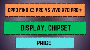 Oppo Find X3 Pro vs Vivo X70 Pro+: Display, Chipset, Price